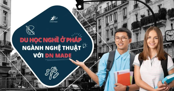 Du học Pháp ngành nghệ thuật chương trình DN MADE