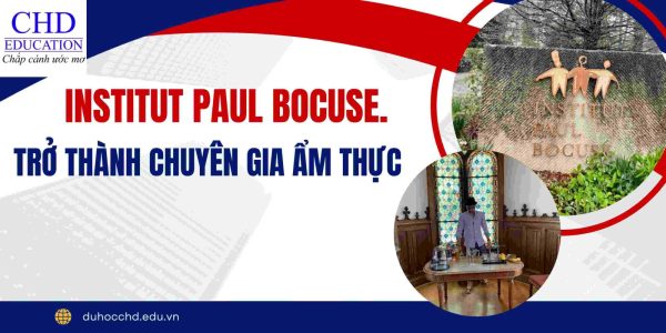 Hành trình trở thành chuyên gia ẩm thực tại INSTITUT PAUL BOCUSE