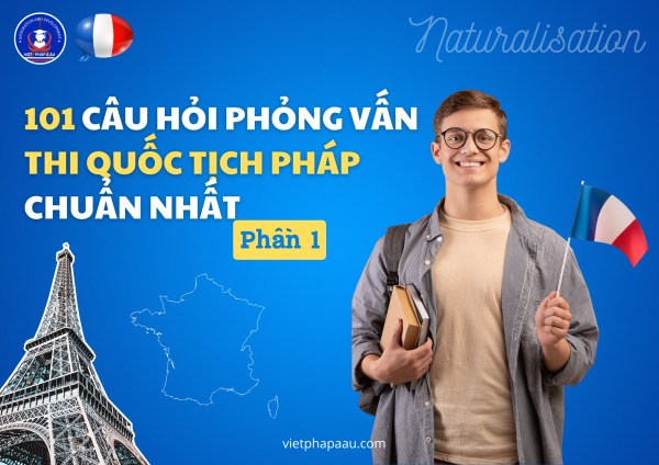 101 câu hỏi phỏng vấn thi quốc tịch Pháp chuẩn nhất (phần 1)