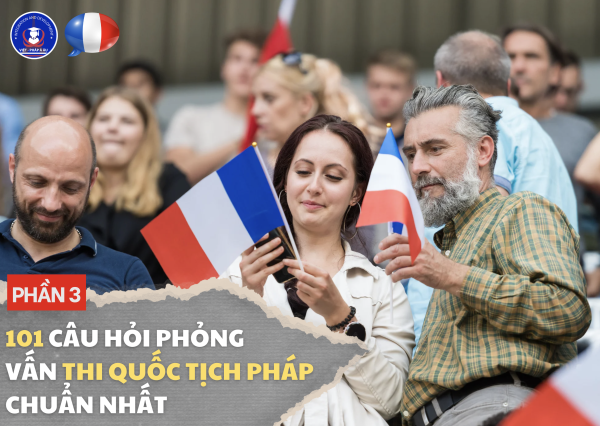 101 câu hỏi phỏng vấn thi quốc tịch Pháp chuẩn nhất (phần 3)