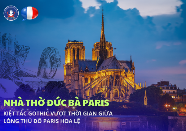 Nhà thờ Đức Bà Paris – kiệt tác Gothic vượt thời gian giữa lòng thủ đô Paris hoa lệ
