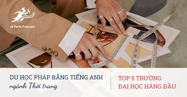 Du học Pháp ngành thời trang: Top 5 trường đại học