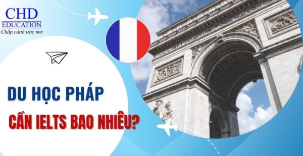 Du học PHÁP bằng tiếng Anh cần IELTS bao nhiêu: điều kiện về ngoại ngữ để du học PHÁP