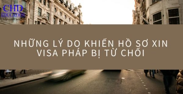 Những lí do hồ sơ xin VISA PHÁP bị từ chối phổ biến nhất