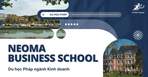 NEOMA Business School – Lựa chọn hàng đầu khi du học Pháp ngành kinh doanh
