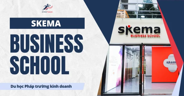 Du học Pháp trường SKEMA: Cơ hội học bổng, trải nghiệm quốc tế