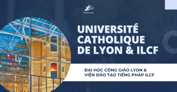 Du học Pháp tại Université Catholique de Lyon: Tất cả thông tin về đào tạo và học tiếng Pháp tại ILCF