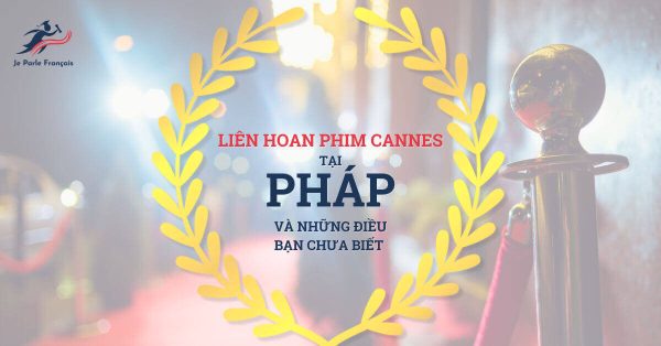 Liên hoan phim Cannes tại Pháp và những điều bạn chưa biết