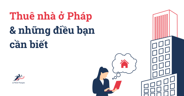 Thuê nhà ở Pháp – tất tần tật những gì bạn cần biết