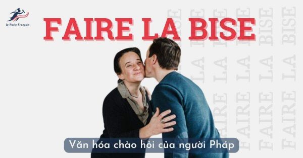 “Faire La bise” –  văn hóa chào hỏi của người Pháp có gì thú vị?