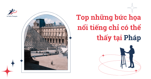 Những bức hội họa Pháp nổi tiếng thế giới (Phần 1)