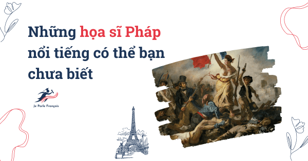 Những họa sĩ Pháp nổi tiếng có thể bạn chưa biết (Phần 1)