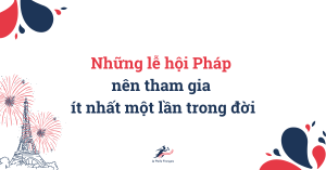 Những lễ hội và sự kiện tại Pháp nên tham gia ít nhất một lần trong đời