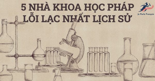 5 nhà khoa học Pháp lỗi lạc nhất lịch sử thế giới