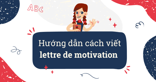 Hướng dẫn viết lettre de motivation cho sinh viên du học Pháp