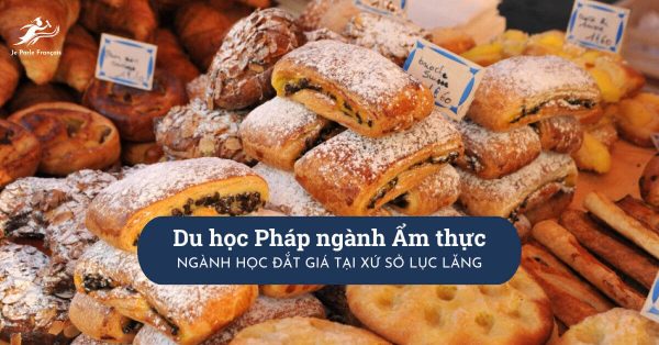 Du học Pháp ngành Ẩm thực – ngành học đắt giá tại xứ sở lục lăng