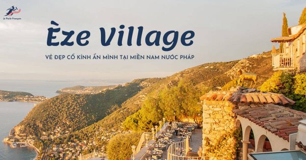 ‍Khám phá vẻ đẹp cổ kính của ngôi làng Èze miền Nam nước Pháp