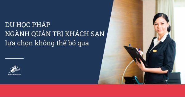 Du học Pháp ngành quản trị khách sạn – lựa chọn không thể bỏ qua