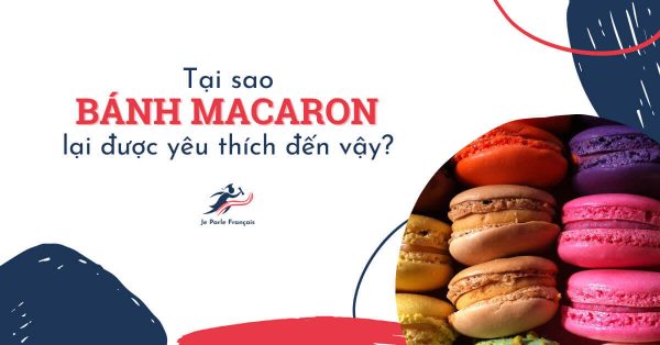 Tại sao bánh macaron lại được yêu thích đến vậy?