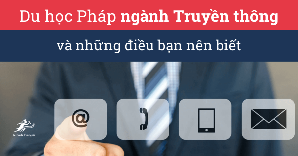 Du học Pháp ngành truyền thông và những điều bạn nên biết