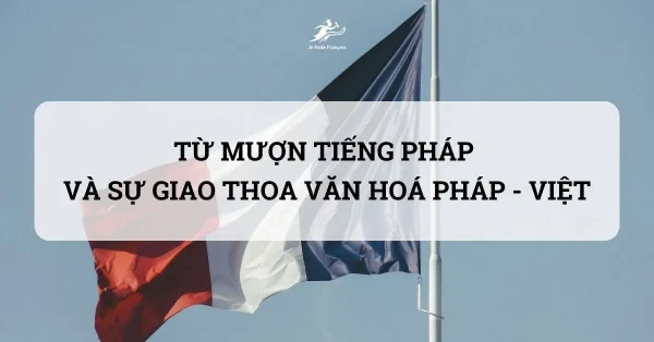 Từ mượn tiếng Pháp và sự giao thoa văn hóa Pháp – Việt