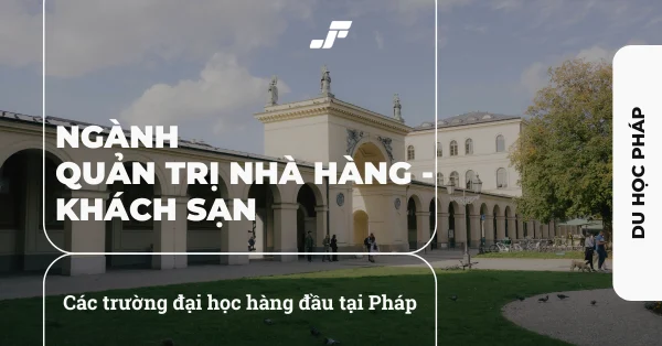 Ngành Quản trị Khách sạn tại Pháp: Học trường nào tốt nhất?