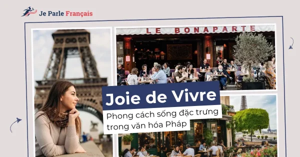 Joie de Vivre: Phong cách sống đặc trưng trong văn hóa Pháp
