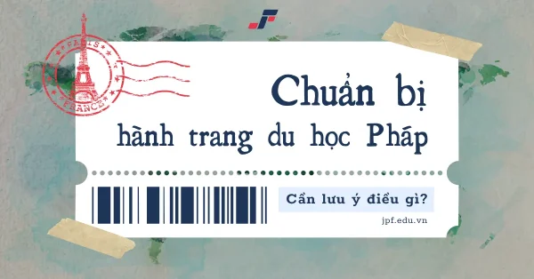 Du học Pháp cần mang gì? Checklist đầy đủ cho du học sinh Việt