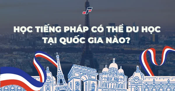 HỌC TIẾNG PHÁP CÓ THỂ DU HỌC Ở CÁC QUỐC GIA NÀO?